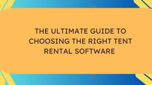 The Ultimate Guide to Choosing the Right Tent Rental Software